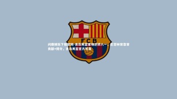 问鼎娱乐下载官网-青岛男篮客场逆转八一，王哲林背靠背贡献+得分，青岛男篮官方写真
