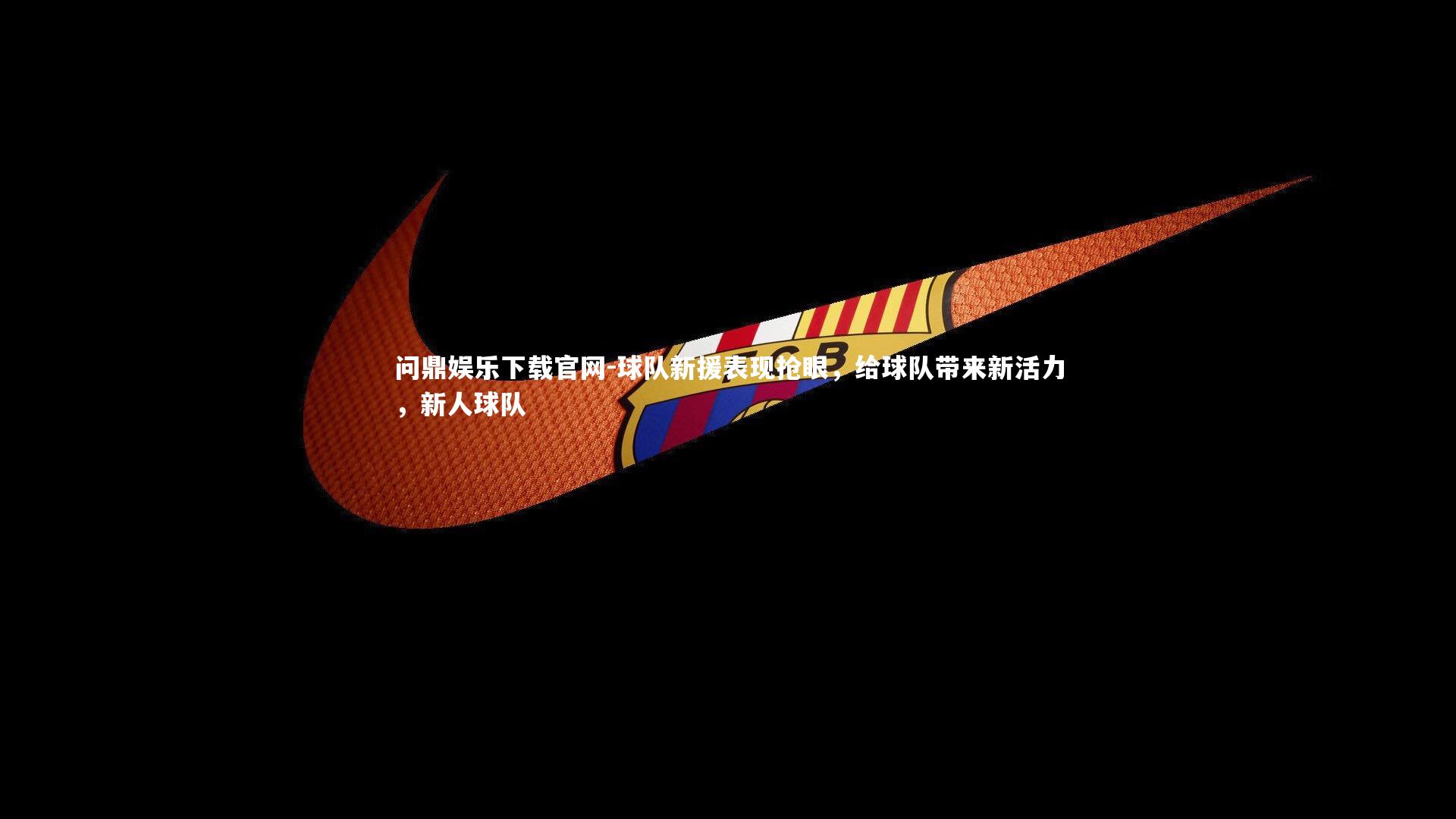 球队新援表现抢眼，给球队带来新活力，新人球队