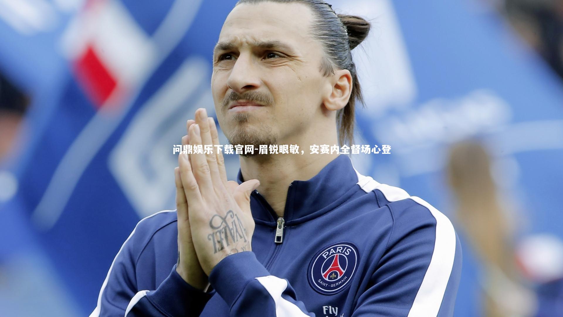 问鼎娱乐下载官网-眉锐眼敏，安赛内全督场心登