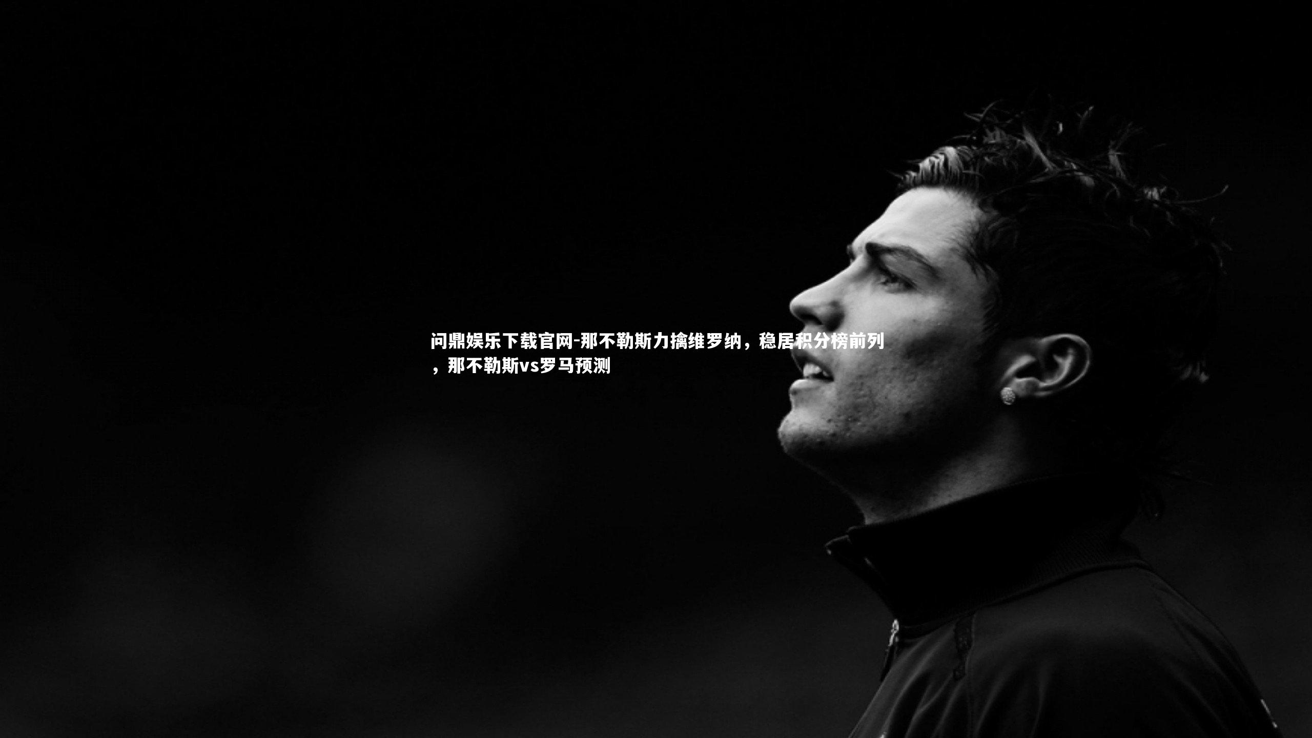 那不勒斯力擒维罗纳，稳居积分榜前列，那不勒斯vs罗马预测