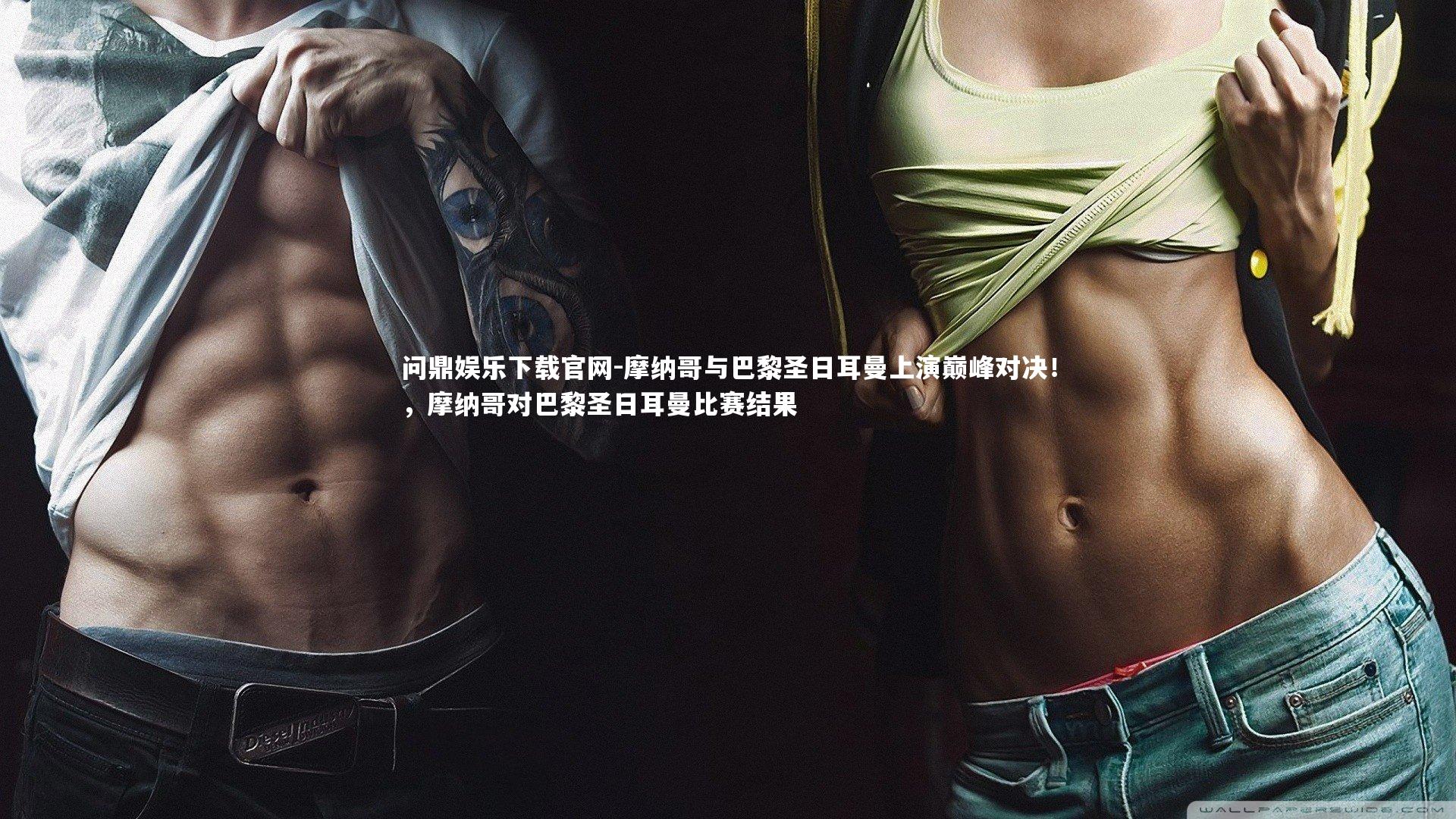 摩纳哥与巴黎圣日耳曼上演巅峰对决！，摩纳哥对巴黎圣日耳曼比赛结果