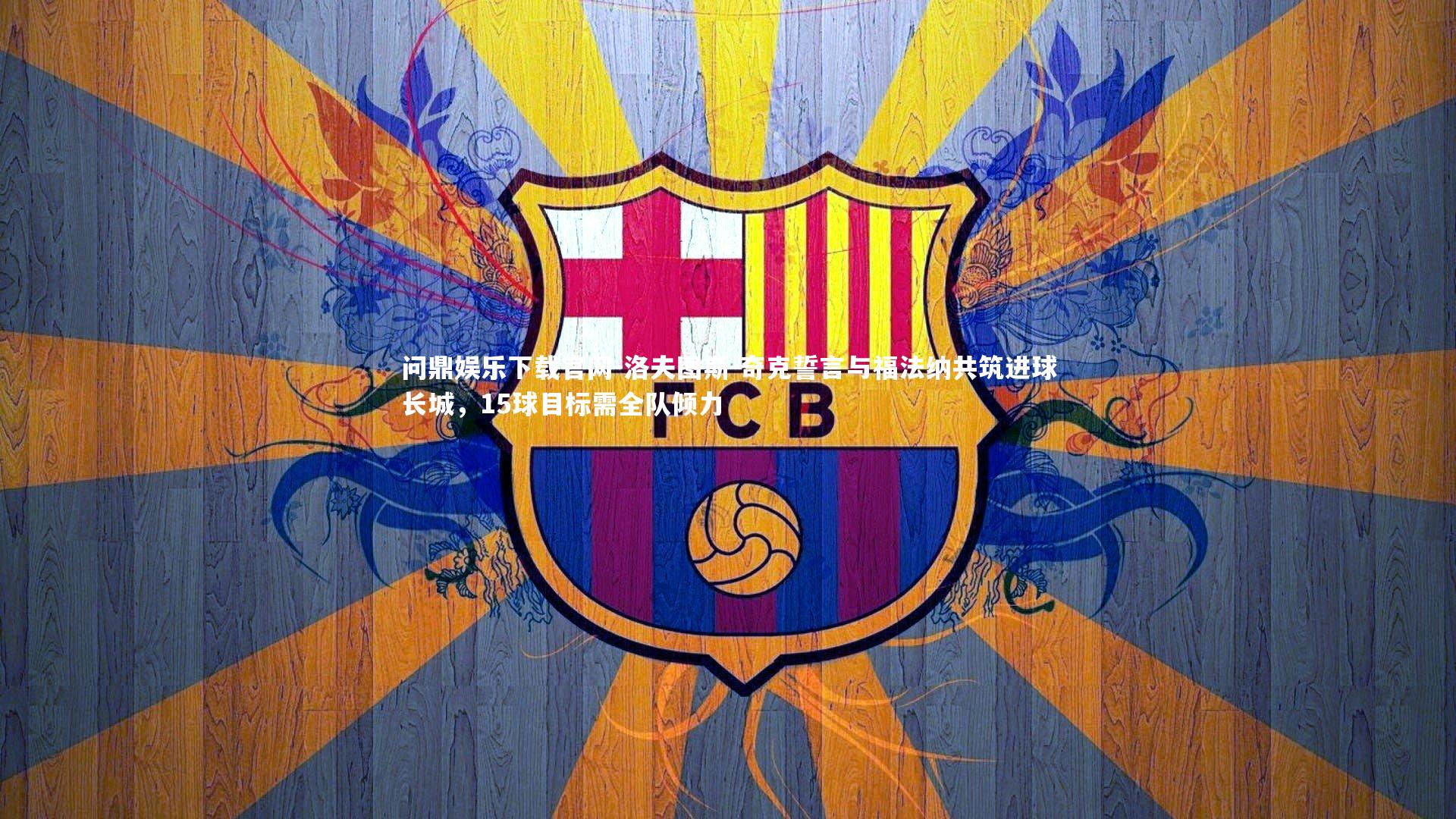 洛夫图斯-奇克誓言与福法纳共筑进球长城，15球目标需全队倾力